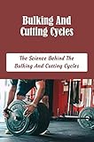 Bulking And Cutting Cycles: The Science Behind The Bulking And Cutting Cycles