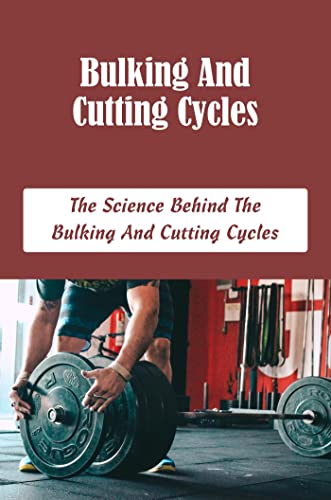 Bulking And Cutting Cycles: The Science Behind The Bulking...