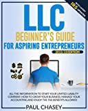 LLC Beginner's Guide for Aspiring Entrepreneurs: All the Information to Start Your Limited Liability Company. How to Grow Your Business, Manage Your Accounting and Enjoy the Tax Benefits Allowed