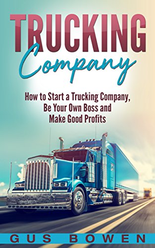 Trucking Company: How to Start a Trucking Company, Be Your...