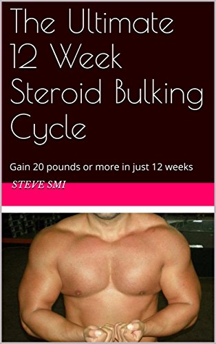 The Ultimate 12 Week Steroid Bulking Cycle: Gain 20 pounds...